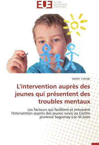 Cover for Valérie Laforge · L'intervention Auprès Des Jeunes Qui Présentent Des Troubles Mentaux: Les Facteurs Qui Facilitent et Entravent L'intervention Auprès Des Jeunes Suivis ... Saguenay-lac-st-jean (Paperback Book) [French edition] (2018)