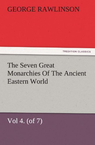 Cover for George Rawlinson · The Seven Great Monarchies of the Ancient Eastern World, Vol 4. (Of 7): Babylon the History, Geography, and Antiquities of Chaldaea, Assyria, Babylon, ... Maps and Illustrations. (Tredition Classics) (Paperback Bog) (2011)