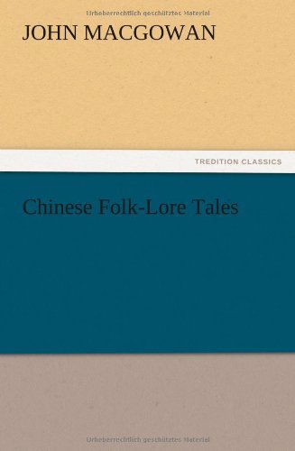 Chinese Folk-lore Tales - J. (John) Macgowan - Books - TREDITION CLASSICS - 9783847216544 - December 13, 2012