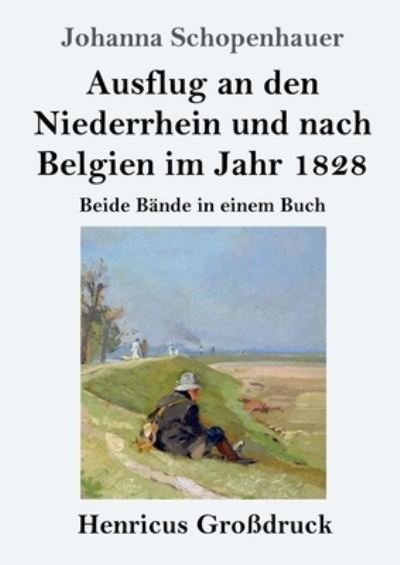 Cover for Johanna Schopenhauer · Ausflug an den Niederrhein und nach Belgien im Jahr 1828 (Grossdruck): Beide Bande in einem Buch (Paperback Book) (2021)