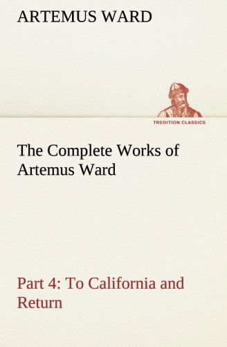 Cover for Artemus Ward · The Complete Works of Artemus Ward  -  Part 4: to California and Return (Tredition Classics) (Taschenbuch) (2013)