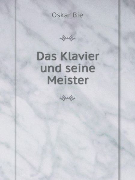 Cover for Oskar Bie · Das Klavier Und Seine Meister (Paperback Book) [German edition] (2014)