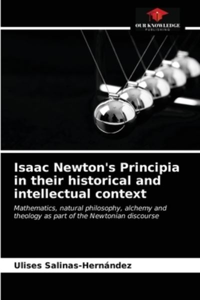 Cover for Ulises Salinas-Hernández · Isaac Newton's Principia in their historical and intellectual context (Paperback Book) (2021)