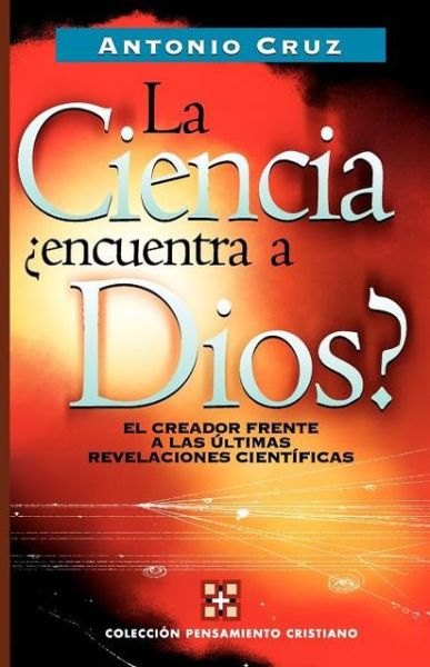 Cover for Antonio Cruz · La ciencia, encuentra a Dios?: El creador frente a las ultimas revelaciones cientificas (Paperback Book) [Spanish edition] (2005)