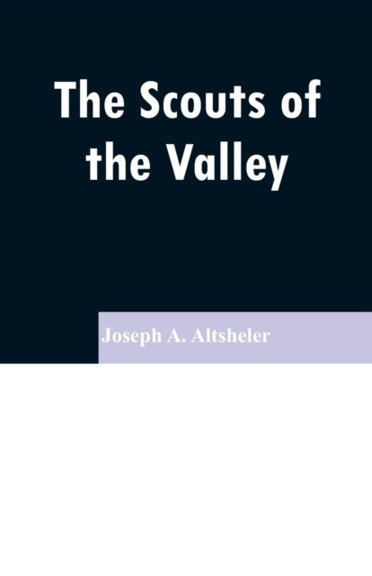 Cover for Joseph a Altsheler · The Scouts of the Valley (Pocketbok) (2019)