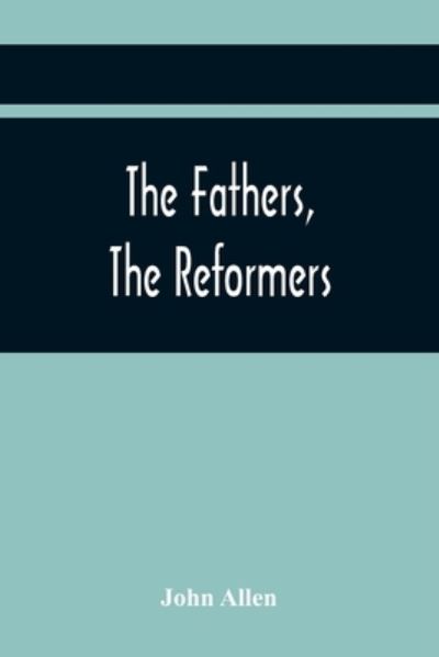 The Fathers, The Reformers, And The Public Formularies Of The Church Of England, In Harmony With Calvin, And Against The Bishop Of Lincoln - John Allen - Livros - Alpha Edition - 9789354442544 - 24 de fevereiro de 2021