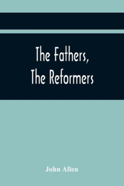 The Fathers, The Reformers, And The Public Formularies Of The Church Of England, In Harmony With Calvin, And Against The Bishop Of Lincoln - John Allen - Livres - Alpha Edition - 9789354442544 - 24 février 2021