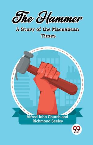The HammerA Story of the Maccabean Times (Edition2023) - Alfred John Church - Books - Double 9 Books LLP - 9789362205544 - February 21, 2024