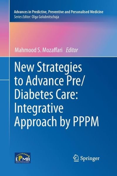 Cover for Mozaffari  Mahmood S · New Strategies to Advance Pre / Diabetes Care: Integrative Approach by PPPM - Advances in Predictive, Preventive and Personalised Medicine (Taschenbuch) [2013 edition] (2015)