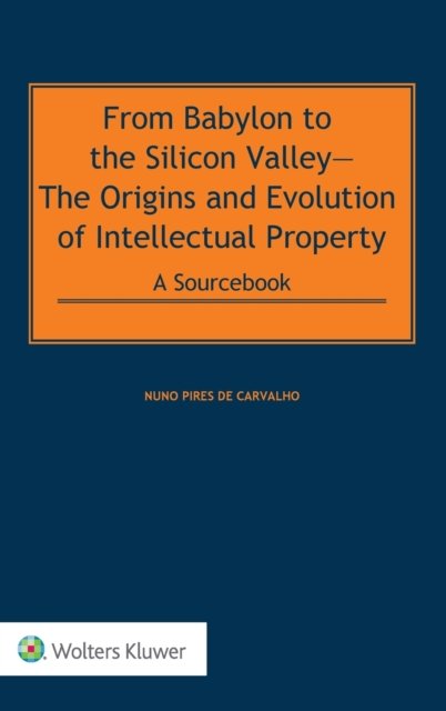 Nuno Pires de Carvalho · From Babylon to the Silicon Valley: The Origins and Evolution of Intellectual Property: A Sourcebook POD (Hardcover Book) (2020)