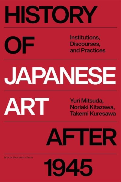 History of Japanese Art after 1945: Institutions, Discourse, Practice - Kitazawa Noriaki - Books - Leuven University Press - 9789462703544 - February 24, 2023