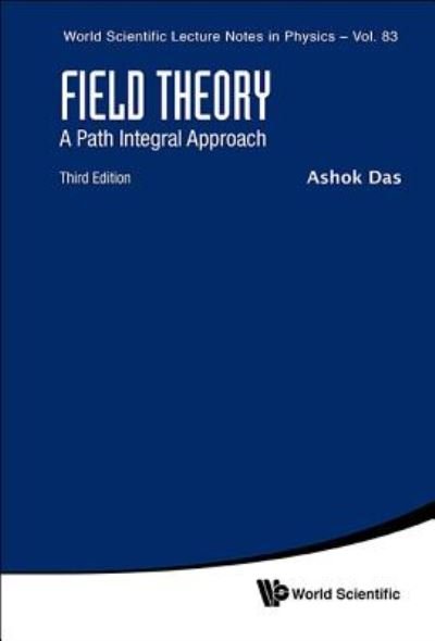 Cover for Das, Ashok (Univ Of Rochester, Usa &amp; Saha Inst Of Nuclear Physics, India &amp; Institute Of Physics, Bhubaneswar, India) · Field Theory: A Path Integral Approach (Third Edition) - World Scientific Lecture Notes In Physics (Hardcover Book) (2019)