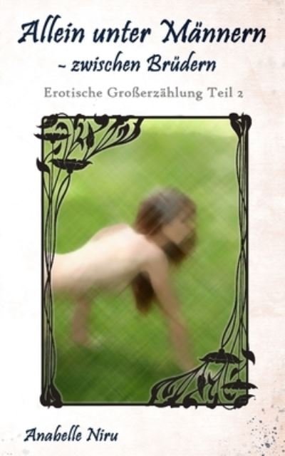 Cover for Anabelle Niru · Allein unter Mannern - zwischen Brudern: Erotische Grosserzahlung Teil 2 - Allein Unter Mannern (Taschenbuch) (2022)