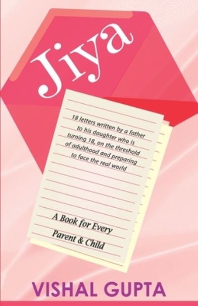 Cover for Vishal Gupta · Jiya: 18 Letters Written by a Father to his 18 Year Old Daughter - Mind Mental Health Meditation Depression Happiness (Paperback Book) (2021)