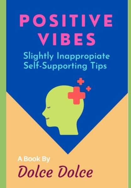 Cover for Dolce Dolce · Positive Vibes: Slightly Inappropriate Self-Supporting Tips (Pocketbok) (2021)