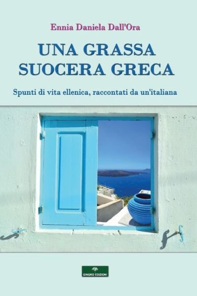 Cover for Ennia Daniela Dall'ora · Una Grassa Suocera Greca: Spunti di vita ellenica raccontati da un'italiana. (Paperback Bog) (2021)