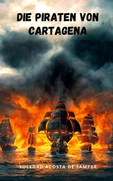 Die Piraten von Cartagena: Eine Piratengeschichte, die dich fangen wird - Soledad Acosta De Samper - Books - Independently Published - 9798526959544 - June 26, 2021