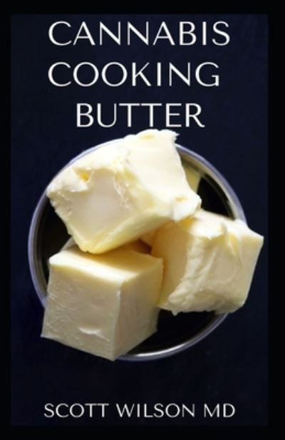 Cannabis Cooking Butter - Scott Wilson - Kirjat - Independently Published - 9798552008544 - perjantai 23. lokakuuta 2020