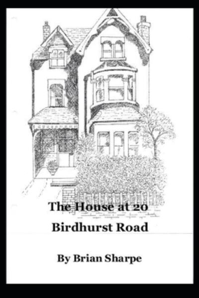 The House at 20 Birdhurst Road - Brian Sharpe - Books - Independently Published - 9798586346544 - December 26, 2020
