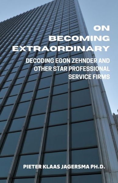 Cover for Pieter Klaas Jagersma · On Becoming Extraordinary: Decoding Egon Zehnder and other Star Professional Service Firms (Paperback Book) (2020)