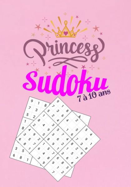 Cover for Sudoku Princesse Sudoku · Princess Sudoku 7 a 10 ans: : Niveaux Facile - Moyens - Difficile - 210 Grilles  Sudoku pour Enfants (filles) de 6 a 10 Ans avec Solutions (Paperback Book) (2020)