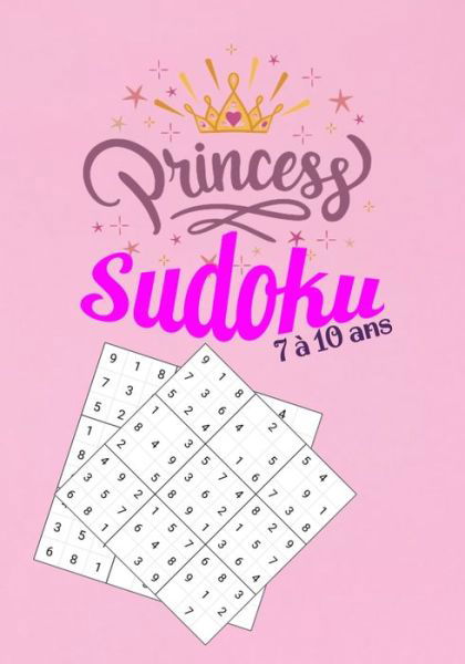 Princess Sudoku 7 a 10 ans: : Niveaux Facile - Moyens - Difficile - 210 Grilles  Sudoku pour Enfants (filles) de 6 a 10 Ans avec Solutions - Sudoku Princesse Sudoku - Books - Independently published - 9798630320544 - March 24, 2020