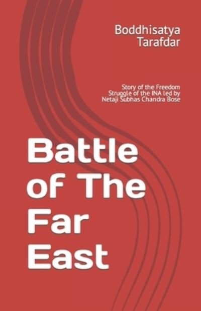 Cover for Boddhisatya Tarafdar · Battle of The Far East: Story of the Freedom Struggle of the INA led by Netaji Subhas Chandra Bose (Paperback Book) (2022)