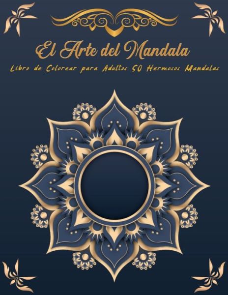 El Arte de la Mandala Libro de Colorear para Adultos 50 Hermosos Mandalas - Mike Wilson - Kirjat - Independently Published - 9798658898544 - maanantai 29. kesäkuuta 2020