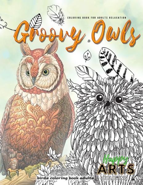 Cover for Happy Arts Coloring · Groovy OWLS coloring book for adults relaxation, birds coloring book adults (Paperback Book) (2020)