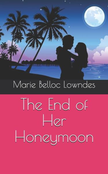 The End of Her Honeymoon - Marie Belloc Lowndes - Książki - INDEPENDENTLY PUBLISHED - 9798722458544 - 16 kwietnia 2021