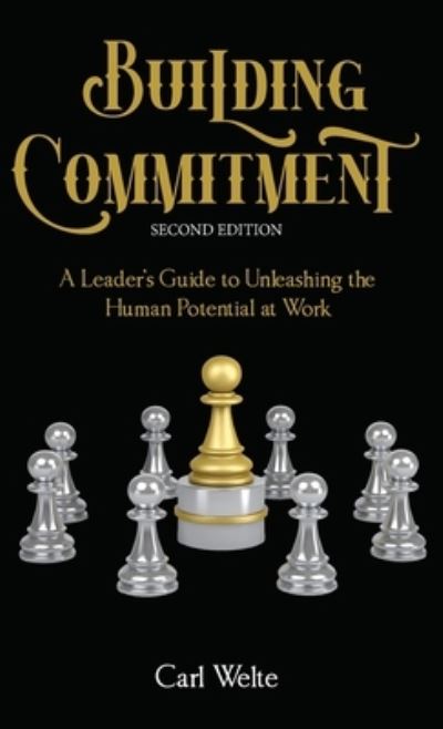 Cover for Carl Welte · Building Commitment: A Leader's Guide to Unleashing the Human Potential at Work (Hardcover Book) [2nd edition] (2022)