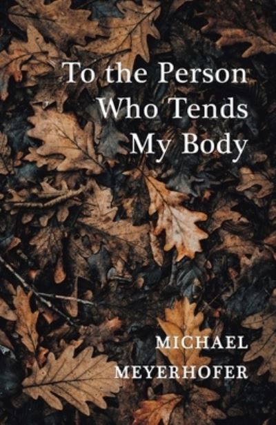 Cover for Michael Meyerhofer · To the Person Who Tends My Body (Buch) (2023)