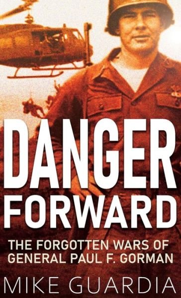 Cover for Mike Guardia · Danger Forward: The Forgotten Wars of General Paul F. Gorman (Hardcover Book) [2nd edition] (2021)