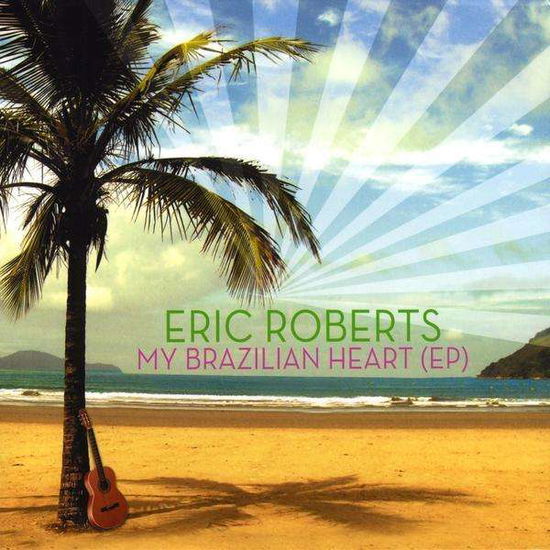 My Brazilian Heart - Eric Roberts - Music - MusicMagic Productions - 0884501192545 - September 22, 2009