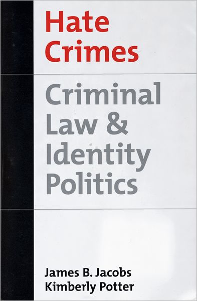 Cover for Jacobs, James B. (Director, New York University Center for Research in Crime and Justice; Professor of Law, Director, New York University Center for Research in Crime and Justice; Professor of Law, New York University School of Law) · Hate Crimes: Criminal Law and Identity Politics - Studies in Crime and Public Policy (Paperback Book) (2001)