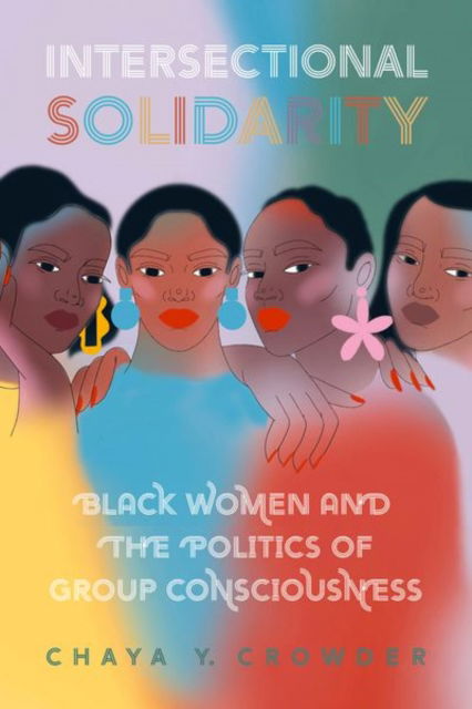 Cover for Crowder, Chaya Y. (Assistant Professor, Assistant Professor, Loyola Marymount University) · Intersectional Solidarity: Black Women and the Politics of Group Consciousness (Paperback Book) (2025)