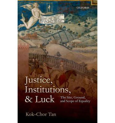 Cover for Tan, Kok-Chor (University of Pennsylvania) · Justice, Institutions, and Luck: The Site, Ground, and Scope of Equality (Pocketbok) (2014)