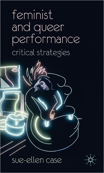 Cover for Sue-Ellen Case · Feminist and Queer Performance: Critical Strategies (Hardcover Book) (2009)