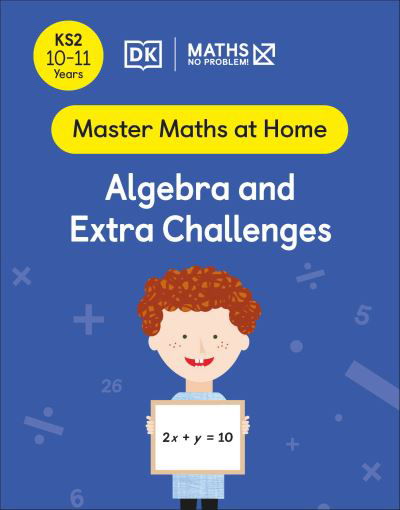 Maths — No Problem! Algebra and Extra Challenges, Ages 10-11 (Key Stage 2) - Master Maths At Home - Maths â€” No Problem! - Livros - Dorling Kindersley Ltd - 9780241539545 - 5 de maio de 2022