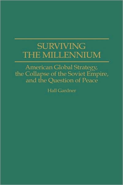 Cover for Hall Gardner · Surviving the Millennium: American Global Strategy, the Collapse of the Soviet Empire, and the Question of Peace (Hardcover Book) (1994)