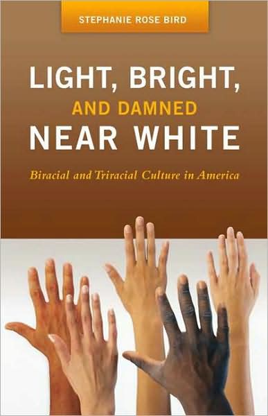 Cover for Stephanie R. Bird · Light, Bright, and Damned Near White: Biracial and Triracial Culture in America (Hardcover Book) (2009)