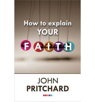 How to Explain your Faith - John Pritchard - Books - SPCK Publishing - 9780281072545 - November 20, 2014