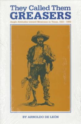 Cover for Arnoldo De Leon · They Called Them Greasers: Anglo Attitudes toward Mexicans in Texas, 1821–1900 (Paperback Book) (1983)