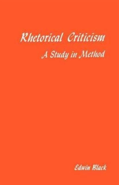 Rhetorical Criticism: A Study In Method - Edwin Black - Books - University of Wisconsin Press - 9780299075545 - June 30, 1978