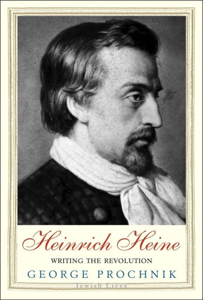 Cover for George Prochnik · Heinrich Heine: Writing the Revolution - Jewish Lives (Hardcover Book) (2021)