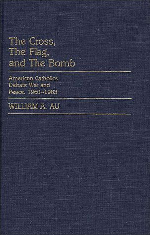 Cover for William A. Au · The Cross, The Flag, and The Bomb: American Catholics Debate War and Peace, 1960-1983 (Hardcover Book) (1985)