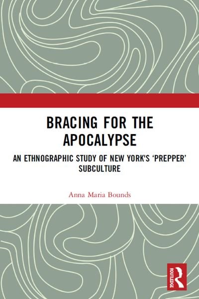 Cover for Bounds, Anna Maria (Check never cashed and unable to obtain bank details from author.) · Bracing for the Apocalypse: An Ethnographic Study of New York's ‘Prepper’ Subculture (Paperback Book) (2022)