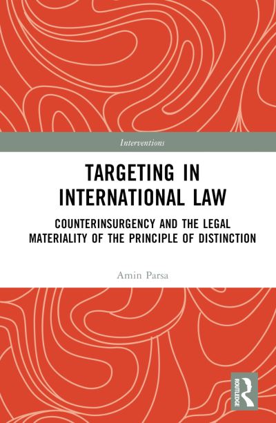 Cover for Parsa, Amin (Amin Parsa is Senior Lecturer at Lund University, Sweden) · Targeting in International Law: Counterinsurgency and the Legal Materiality of the Principle of Distinction - Interventions (Hardcover Book) (2023)