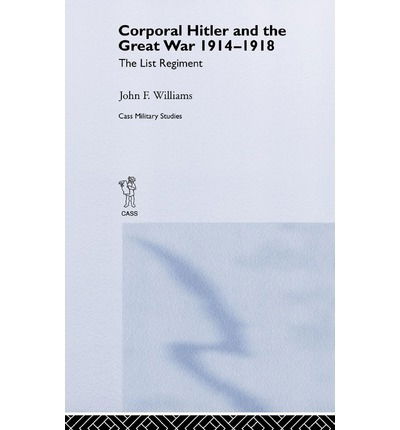 Cover for John F Williams · Corporal Hitler and the Great War 1914-1918: The List Regiment - Cass Military Studies (Hardcover Book) (2005)