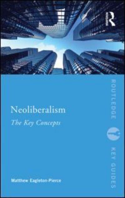 Cover for Eagleton-Pierce, Matthew (SOAS, University of London, UK) · Neoliberalism: The Key Concepts - Routledge Key Guides (Pocketbok) (2016)